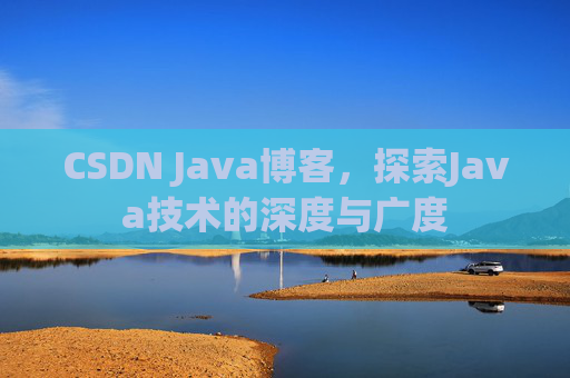 CSDN Java博客,探索Java技术的深度与广度